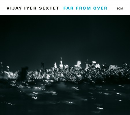 Vijay iyer Sextet: Far From Over - Plak