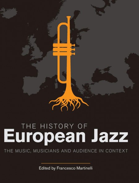 Francesco Martinelli: The History of European Jazz: The Music, Musicians and Audience in Context - Kitap