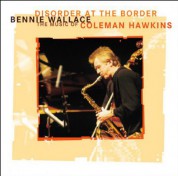 Bennie Wallace: Disorder At The Border - The Music Of Coleman Hawkins - CD