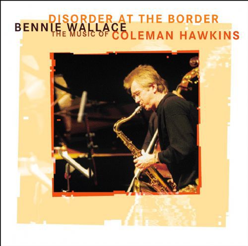 Bennie Wallace: Disorder At The Border - The Music Of Coleman Hawkins - CD Foto #1