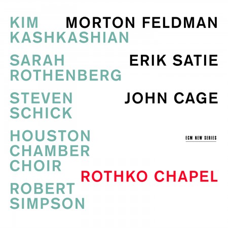 Kim Kashkashian, Sarah Rothenberg, Houston Chamber Choir, Robert Simpson: Rothko Chapel - Morton Feldman / Erik Satie / John Cage - CD