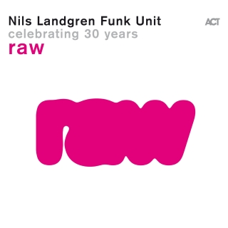 Nils Landgren Funk Unit: Raw - Celebrating 30 Years - CD