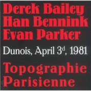 Derek Bailey, Han Bennink, Evan Parker: Topographie Parisienne (Dunois, April 3d, 1981) - CD