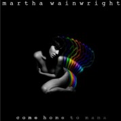 Martha Wainwright: Come Home To Mama - CD