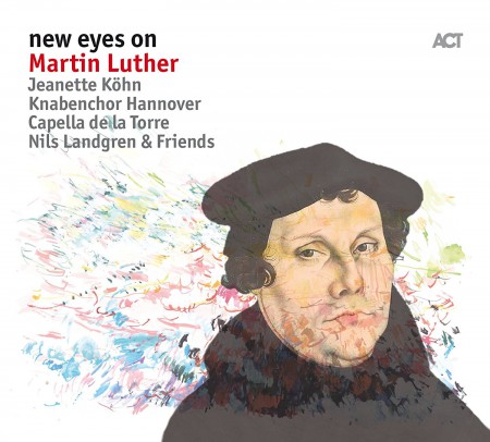 Nils Landgren, Jeanette Köhn, Capella De La Torre, Knabenchor Hannover: New Eyes On Martin Luther - CD