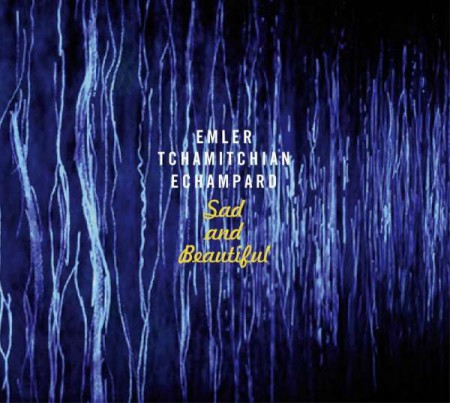 Andy Emler, Claude Tchamitchian, Eric Echampard: Sad And Beautiful - CD