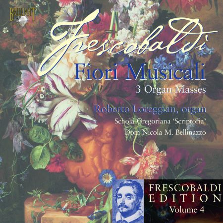 Roberto Loreggian, Schola Gregoriana choir, Dom Nicola M. Bellinazzo: Frescobaldi Edition Vol. 4 - Fiori Musicali, 3 Organ Masses - CD