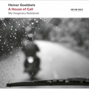 Heiner Goebbels: A House of Call - My Imaginary Notebook - CD