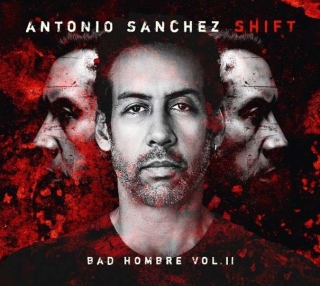 Antonio Sánchez: Shift (Bad Hombre Vol. II) - Plak