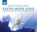 Sacred Choral Music - Faith Hope Love - CD