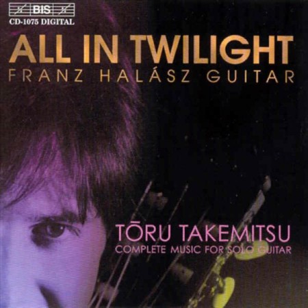 Franz Halasz: All in Twilight, Complete Music for Solo Guitar by Toru Takemitsu - CD
