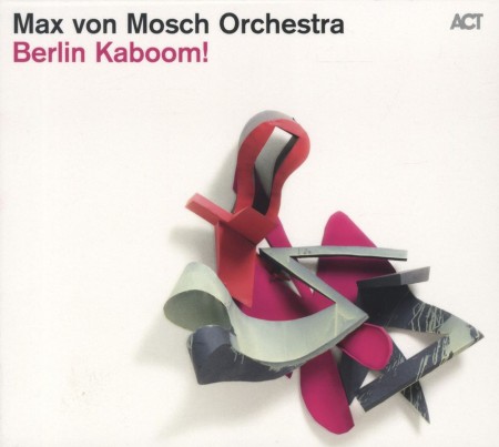 Max von Mosch Orchestra: Berlin Kaboom! - CD