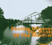 Pauline Oliveros: The Roots Of The Moment - CD