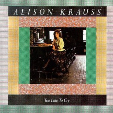 Alison Krauss: Too Late To Cry - CD