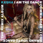 Kesha: I Am The Dance Commander + I Command You To Dance: The Remix Album - CD
