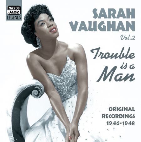 Sarah Vaughan: Vaughan, Sarah: Trouble Is A Man (1946-1948) - CD
