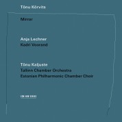 Anja Lechner, Kadri Voorand, Tallinn Chamber Orchestra, Estonian Philharmonic Chamber Choir, Tõnu Kõrvits, Tõnu Kaljuste: Tõnu Kõrvits: Mirror - CD