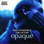 Pekka Pylkkänen's Tube Factory: Opaque - CD