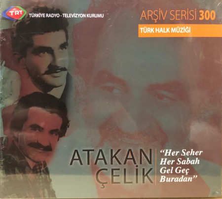 Atakan Çelik: TRT Arşiv Serisi 300 - Her Seher Her Sabah Gel Geç Buradan - CD