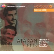 Atakan Çelik: TRT Arşiv Serisi 300 - Her Seher Her Sabah Gel Geç Buradan - CD